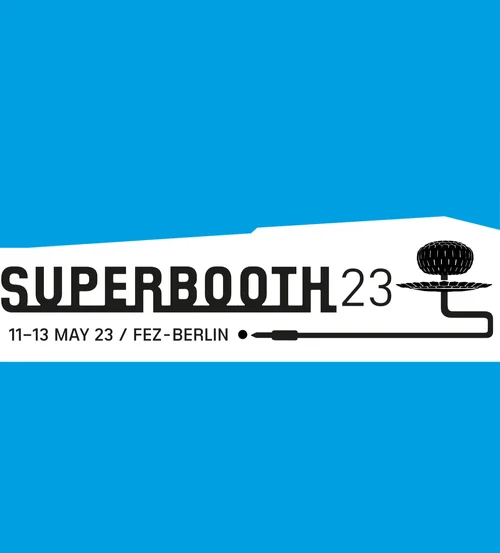 11-13.5.23 Superbooth 2023, Berlin - Tickets ab jetzt…