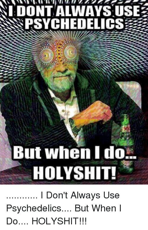 dont-always-use-psychedelics-but-when-i-do-holy-shit-19919326.png